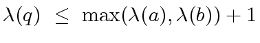 $\displaystyle {\lambda}(q) \ \leq \ {\max}({\lambda}(a), {\lambda}(b)) + 1$
