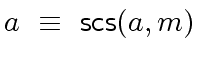 $ a \ \equiv \ {\mbox{\sf scs}}(a,m)$