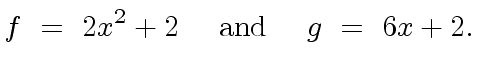 $\displaystyle f \ = \ 2 x^2 +2 \ \ \ \ {\rm and} \ \ \ \ g \ = \ 6x +2.$