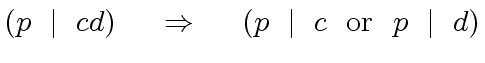 $\displaystyle (p \ \mid \ cd) \ \ \ \ \Rightarrow \ \ \ \ (p \ \mid \ c \ \ {\rm or} \ \ p \ \mid \ d)$