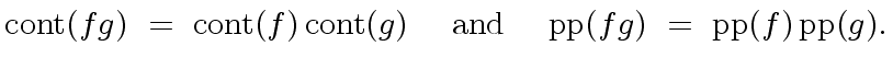 $\displaystyle {\rm cont}(f g) \ = \ {\rm cont}(f) \, {\rm cont}(g) \ \ \ \ {\rm and } \ \ \ \ {\rm pp}(f g) \ = \ {\rm pp}(f) \, {\rm pp}(g).$