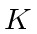 $ K$