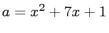 $ a = x^2 + 7x +1$
