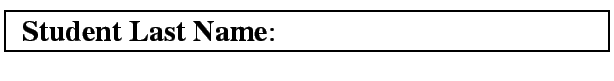 \fbox{
{\bf Student Last Name}: \mbox{ \ \ \ \ \ \ \ \ \ \ \ \ \ \ \ \ \ \ \ \ \ \ \ \ \ \ \ \ \ \ \ \ \ \ \ \ \ \ \ \ }
}