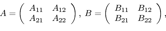\begin{displaymath}
A =
\left(
\begin{array}{cc}
A_{11} & A_{12} \\
A_{21} & A...
...}{cc}
B_{11} & B_{12} \\
B_{21} & B_{22}
\end{array}\right),
\end{displaymath}