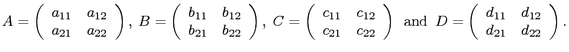 $\displaystyle A = \left( \begin{array}{cc} a_{11} & a_{12} \\ a_{21} & a_{22} \...
...left( \begin{array}{cc} d_{11} & d_{12} \\ d_{21} & d_{22} \end{array} \right).$
