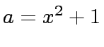 $ a = x^2 + 1$