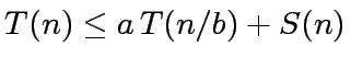 $\displaystyle T(n) \leq a \, T(n/b) + S(n)$