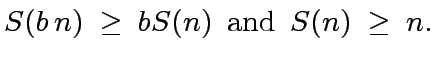 $\displaystyle S(b \, n) \ \geq \ b S(n) \ \ {\rm and} \ \ S(n) \ \geq \ n.$