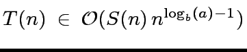 $ T(n) \ \in \ {\cal O}(S(n) \, n^{{{\log}_b}(a) - 1})$