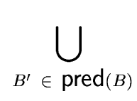 $\displaystyle \bigcup_{{{\ B' \ \in \ {\mbox{\sf pred}}(B)}}}^{{}}$