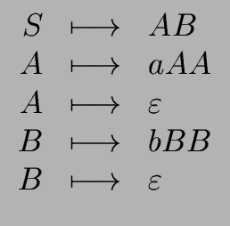 $\displaystyle \begin{array}{rcl} S & \longmapsto & AB \\  A & \longmapsto & a A...
...\\  B & \longmapsto & b B B \\  B & \longmapsto & {\varepsilon} \\  \end{array}$