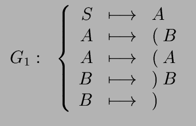$\displaystyle \begin{array}{rl} G_1: & \left\{ \begin{array}{rcl} S & \longmaps...
...& {\bf )} \ B \\  B & \longmapsto & {\bf )} \\  \end{array} \right. \end{array}$