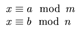 $\displaystyle \begin{array}{l} x \equiv a \mod{\, m} \\  x \equiv b \mod{\, n} \\  \end{array}$