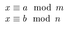 $\displaystyle \begin{array}{l} x \equiv a \mod{\, m} \\ x \equiv b \mod{\, n} \\ \end{array}$