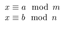 $\displaystyle \begin{array}{l} x \equiv a \mod{\, m} \\  x \equiv b \mod{\, n} \\  \end{array}$