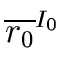 $\displaystyle \overline{{r_0}}^{{{I_0}}}_{{}}$