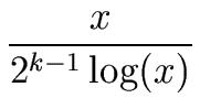 $\displaystyle {\frac{{x}}{{2^{k-1} \, {\log}(x)}}}$