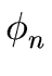 $ \phi_{{n}}^{{}}$