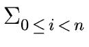 $ \Sigma_{{{0 \, \leq \, i \, < \, n}}}^{{}}$