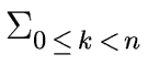 $\displaystyle \Sigma_{{{0 \, \leq \, k \, < \, n}}}^{{}}$