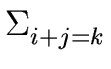 $\displaystyle \Sigma_{{{i+j = k}}}^{{}}$
