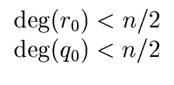 $\displaystyle \begin{array}{cc} {\deg}(r_0) < n/2 \\ {\deg}(q_0) < n/2 \end{array}$