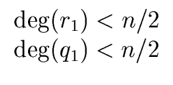 $\displaystyle \begin{array}{cc} {\deg}(r_1) < n/2 \\ {\deg}(q_1) < n/2 \end{array}$