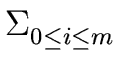 $ \Sigma_{{{0 \leq i \leq m}}}^{{}}$