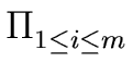 $\displaystyle \Pi_{{{1 \leq i \leq m}}}^{{}}$