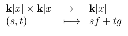 $\displaystyle \begin{array}{lll} {\bf k}[x] \times {\bf k}[x] & \rightarrow & {\bf k}[x] \\  (s,t) & \longmapsto & s f + tg \\  \end{array}$