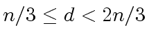 $ n/3 \leq d < 2n/3$