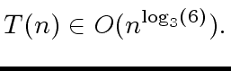$\displaystyle T(n) \in O(n^{{\log}_3(6)}).$