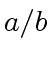 $ a/b$