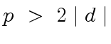 $\displaystyle p \ > \ 2 \mid d \mid$