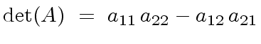 $\displaystyle {\det}(A) \ = \ a_{11} \, a_{22} - a_{12} \, a_{21}$
