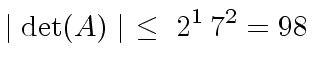 $\displaystyle \mid {\det}(A) \mid \ \leq \ 2^1 \, 7^2 = 98$