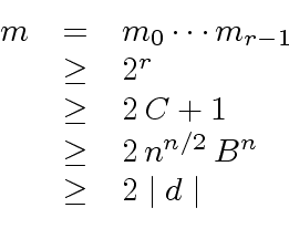 \begin{displaymath}\begin{array}{rcl} m & = & m_0 \cdots m_{r-1} \\ & \geq & 2^r...
... & 2 \, n^{n/2} \, B^n \\ & \geq & 2 \mid d \mid \\ \end{array}\end{displaymath}