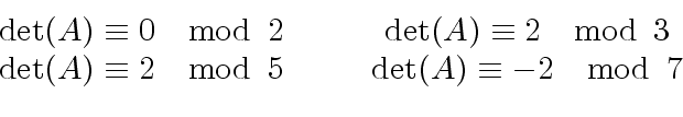 \begin{displaymath}\begin{array}{ccc} {\det}(A) \equiv 0 \mod{\, 2} & \ \ & {\de...
... 2 \mod{\, 5} & \ \ &{\det}(A) \equiv -2 \mod{\, 7} \end{array}\end{displaymath}