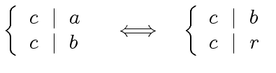 $\displaystyle \left\{ \begin{array}{l} c \ \mid \ a \\ c \ \mid \ b \end{array}...
...f \ \ \left\{ \begin{array}{l} c \ \mid \ b \\ c \ \mid \ r \end{array} \right.$