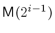 $ \ensuremath{\mathsf{M}}(2^{i-1})$