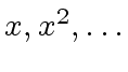 $ x, x^2 , \ldots$