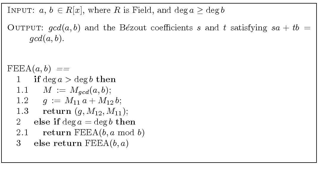 \fbox{
\begin{minipage}{12 cm}
\begin{description}
\item[{\sc Input:}] $a,\, b\,...
...> \> \mbox{{\bf else return}} {\rm FEEA}$(b,a)$\\
\end{tabbing}\end{minipage}}