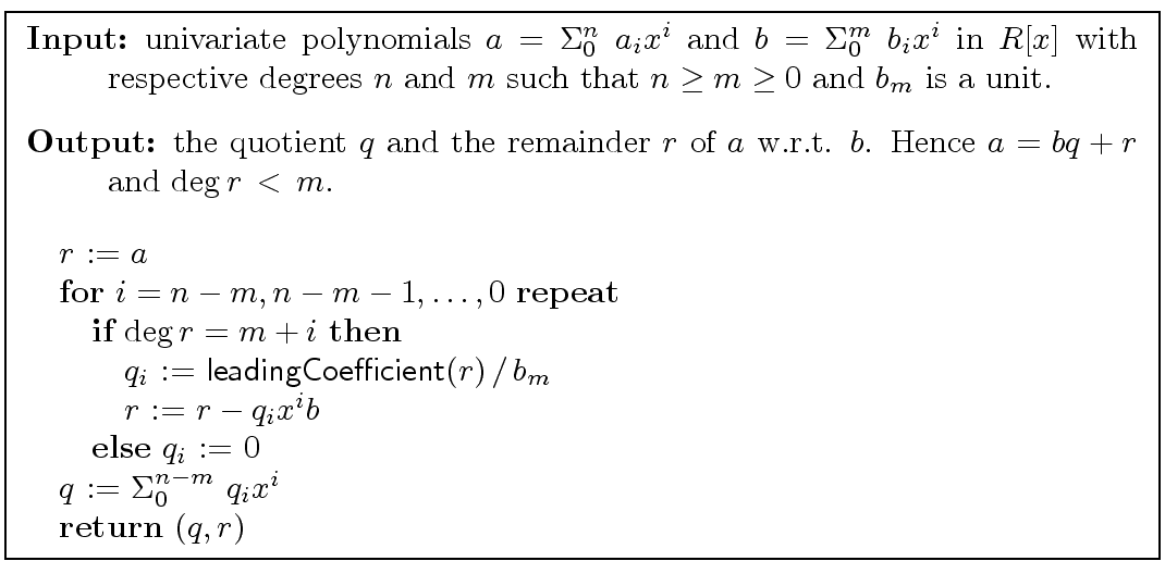 \fbox{
\begin{minipage}{12 cm}
\begin{description}
\item[{\bf Input:}] univariat...
..._{0}^{n-m} \ q_i x^i$\ \\
\> {\bf return} $(q,r)$
\end{tabbing}\end{minipage}}