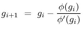 $\displaystyle g_{i+1} \ = \ g_i - \frac{{\phi}(g_i)}{{\phi}'(g_{i})}$