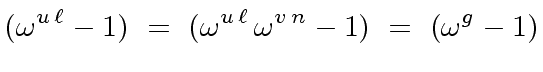 $\displaystyle ({\omega}^{u \, {\ell}} - 1) \ = \ ({\omega}^{u \, {\ell}} \, {\omega}^{v \, n} - 1) \ = \ ({\omega}^g - 1)$