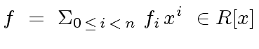 $\displaystyle f \ = \ {\Sigma}_{0 \, \leq \, i \, < \, n} \ f_i \, x^i \ \in R[x]$