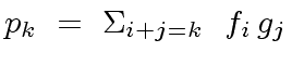 $\displaystyle p_k \ = \ {\Sigma}_{i+j = k} \ \ f_i \, g_j$