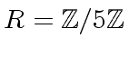 $ R = {\mbox{${\mathbb{Z}}$}}/5{\mbox{${\mathbb{Z}}$}}$