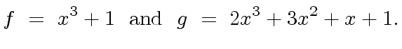 $\displaystyle f \ = \ x^3 + 1 \ \ {\rm and} \ \ g \ = \ 2x^3 + 3x^2 + x + 1.$